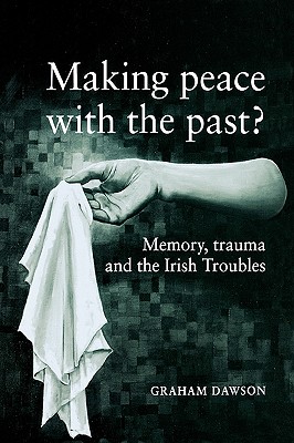 Making peace with the past: Memory, trauma and the Irish troubles