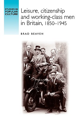 Leisure, citizenship and workingclass men in Britain, 18501940 (Studies in Popular Culture)