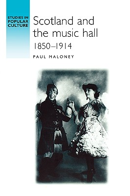 Image for Scotland and the music hall, 1850�1914 (Studies in Popular Culture)