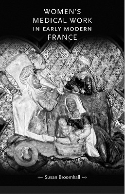 Women's medical work in early modern France (Gender in History)