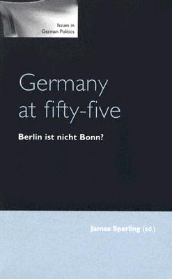 Germany at Fifty-Five: Berlin Ist Nicht Bonn (Issues in German Politics)