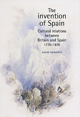 The invention of Spain: Cultural relations between Britain and Spain, 17701870