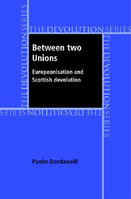 Between Two Unions: Europeanisation and Scottish Devolution (The Devolution Series)