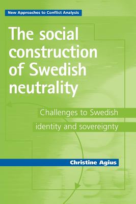 The social construction of Swedish neutrality: Challenges to Swedish identity and sovereignty (New Approaches to Conflict Analysis)
