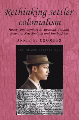 Rethinking settler colonialism: History and memory in Australia, Canada, Aotearoa New Zealand and South Africa (Studies in Imperialism)