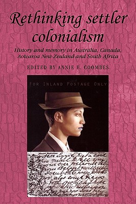 Rethinking settler colonialism: History and memory in Australia, Canada, Aotearoa New Zealand and South Africa (Studies in Imperialism)
