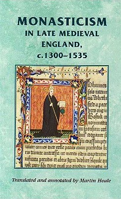 Monasticism in late medieval England, c.13001535 (Manchester Medieval Sources)