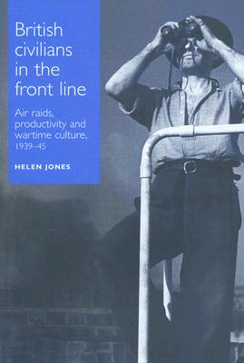 British civilians in the front line: Air Raids, Productivity and Wartime Culture, 19391945