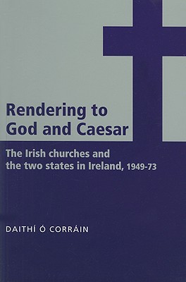 Rendering to God and Caesar': The Irish churches and the two states in Ireland, 194973