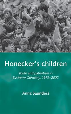 Honecker's Children: Youth and patriotism in East(ern) Germany, 19792002