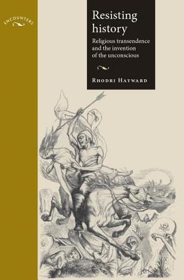 Resisting History: Religious Transcendence and the Invention of the Unconscious (Encounters)