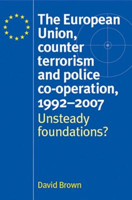 The European Union, counter terrorism and police cooperation, 19912007: Unsteady foundations