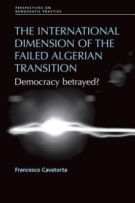 The International Dimension of the Failed Algerian Transition: Democracy Betrayed (Perspectives on Democratic Practice)