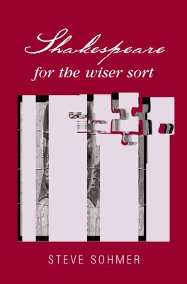Shakespeare for the wiser sort: Solving Shakespeare's riddles in The Comedy of Errors, Romeo and Juliet, King John, 1-2 Henry IV, The Merchant of . Caesar, Othello, Macbeth, and Cymbeline