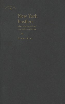 New York hustlers: Masculinity and sex in modern America (Encounters: Cultural Histories)
