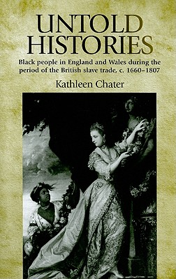 Untold Histories: Black People in England and Wales During the Period of the British Slave Trade, c. 1660-1807