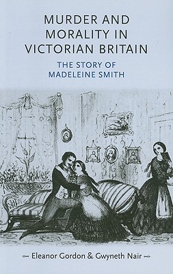 Murder and morality in Victorian Britain: The story of Madeleine Smith (Gender in History)