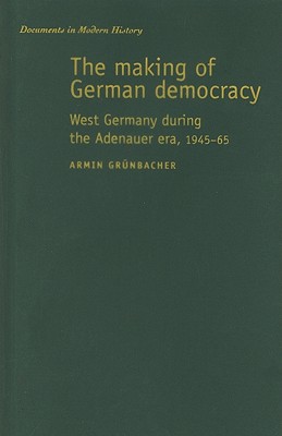 The making of German democracy: West Germany during the Adenauer era, 194565 (Documents in Modern History)