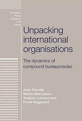 Unpacking international organisations: The dynamics of compound bureaucracies (European Politics)