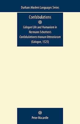 Confabulations: Cologne life and humanism in Hermann Schottens Confabulationes Tironum Litterariorum (Cologne, 1525) (Durham Modern Languages Series)
