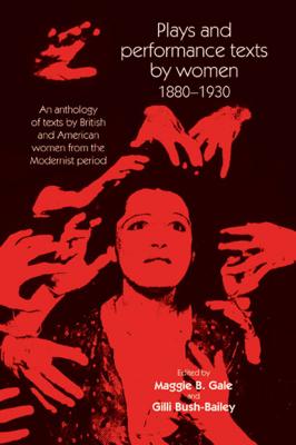 Plays and performance texts by women 18801930: An anthology of plays by British and American women from the Modernist period (Women, Theatre and Performance)