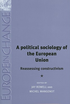 A political sociology of the European Union: Reassessing constructivism (Europe in Change)