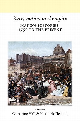Race, nation and empire: Making histories, 1750 to the present (Neale UCL Studies in British History)
