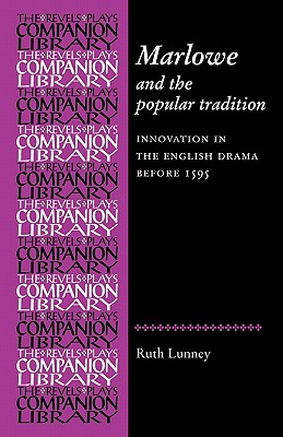 Marlowe and the Popular Tradition: Innovation in the English drama before 1595 (Revels Plays Companion Library)