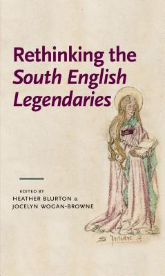 Rethinking the South English Legendaries (Manchester Medieval Literature and Culture) [Hardcover] Blurton, Heather and Wogan-Browne, Jocelyn