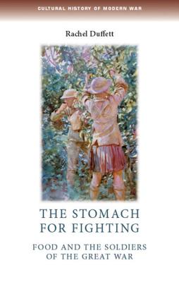 The stomach for fighting: Food and the soldiers of the Great War (Cultural History of Modern War)