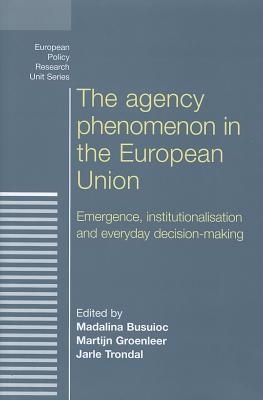 The agency phenomenon in the European Union: Emergence, institutionalisation and everyday decision-making (European Politics)