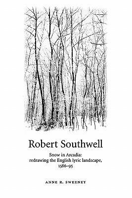 Robert Southwell: Snow in Arcadia: redrawing the English lyric landscape, 158695