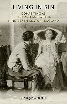 Living in sin: Cohabiting as husband and wife in nineteenth-century England (Gender in History)