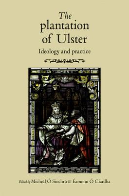 The plantation of Ulster: Ideology and practice (Studies in Early Modern Irish History)
