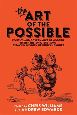 Art of the Possible: Politics and Governance in Modern British History, 1885-1997: Essays in Memory of Duncan Tanner