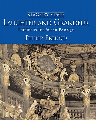 Laughter and Grandeur: Theatre in the Age of Baroque: Stage By Stage: Volume IV