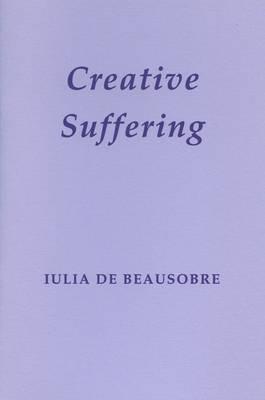Creative Suffering (Fairacres Publication), IULIA DE BEAUSOBRE Creative Suffering (Fairacres Publication), IULIA DE BEAUSOBRE