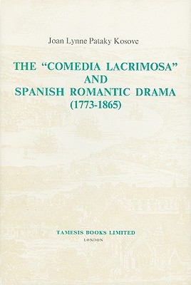 The 'Comedia Lacrimosa' and Spanish Romantic Drama (1773-1865), Serie A - Monografias LXVII
