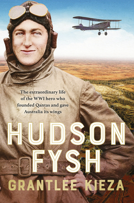Hudson Fysh: The extraordinary life of the WWI hero who founded Qantas and gave Australia its wings: The extraordinary life of the WWI hero who . . and author of BANJO, BANKS and MRS KELLY