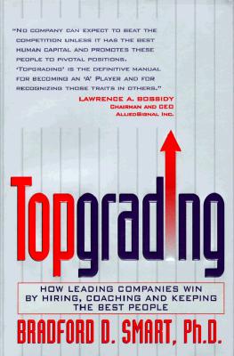 Image for Topgrading: How Leading Companies Win by Hiring, Coaching and Keeping the Best People