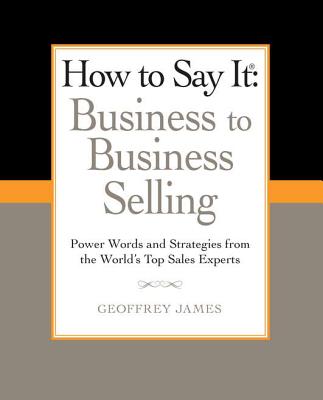 Image for How to Say It: Business to Business Selling: Power Words and Strategies from the World's Top Sales Experts (How to Say It... (Paperback))