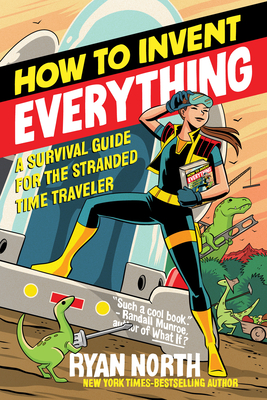 Image for HOW TO INVENT EVERYTHING: A SURVIVAL GUIDE FOR THE STRANDED TIME TRAVELER
