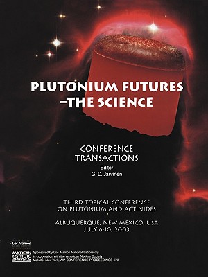 Plutonium Futures -- The Science: Third Topical Conference on Plutonium and Actinides, Albuquerque, New Mexico, 6-10 July 2003 (AIP Conference Proceedings, 673)