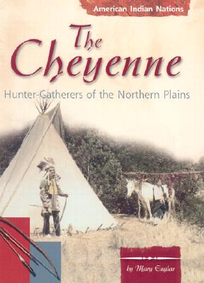 The Cheyenne: Hunter-Gatherers of the Northern Plains (American Indian Nations)