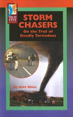 Storm Chasers: On the Trail of Deadly Tornadoes (High Five Reading - Red)