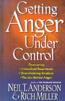 Image for Getting Anger Under Control: Overcoming Unresolved Resentment, Overwhelming Emotions, and the Lies Behind Anger