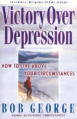 Victory Over Depression: How to live above your circumstances