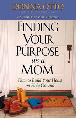 Image for Finding Your Purpose as a Mom: How to Build Your Home on Holy Ground Finding Your Purpose as a Mom: How to Build Your Home on Holy Ground