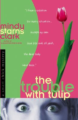 The Trouble with Tulip (Smart Chick Mysteries, Book 1) Clark, Mindy Starns