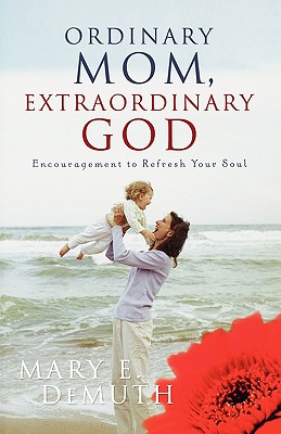 Ordinary Mom, Extraordinary God: Encouragement to Refresh Your Soul (Hearts at Home book)